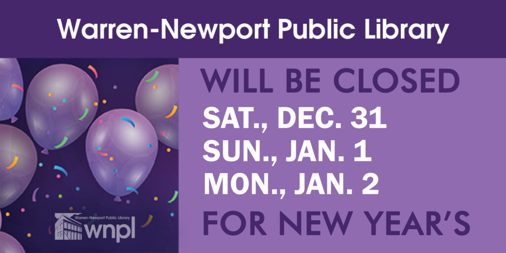 Warren-Newport Public Library will be closed Sat., Dec. 31, Sun., Jan. 1, Mon., Jan. 2 for New Year's