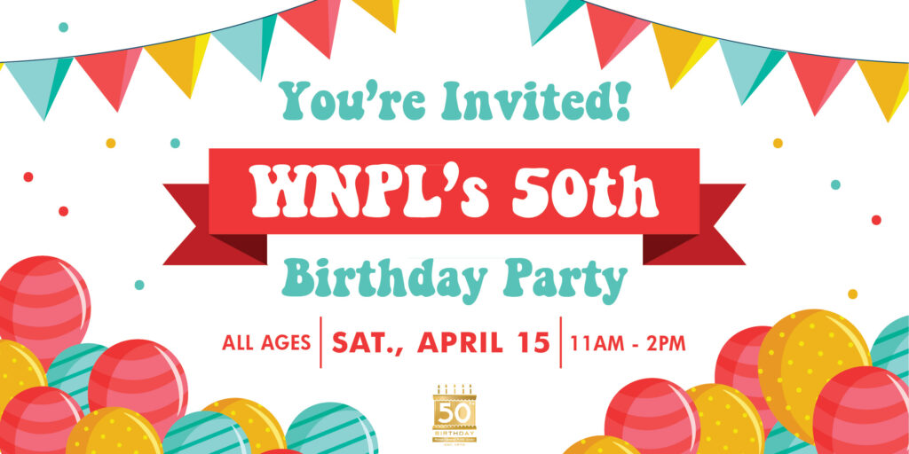 You're Invited! WNPL's 50th Birthday Party - All Ages, Sat., April 15, 11am-2pm