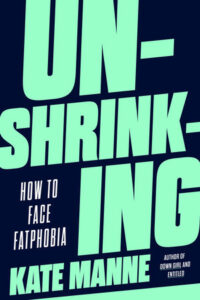 Unshrinking by Kate Manne book cover. Navy blue background with large teal letters spelling out Unshrinking.