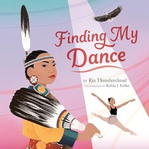 The cover of “Finding My Dance” by Ria Thundercloud. A drawn Native American woman stands tall in a traditional Native dance dress. In the background, highlighted by a spotlight, the same woman dances in a traditional ballet costume. 