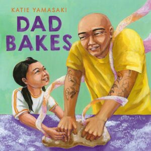 The cover of “Dad Bakes” by Katie Yamasaki. A drawn girl and her father knead dough together. A long strand of ribbon loops through their arms and flows off behind the father. 