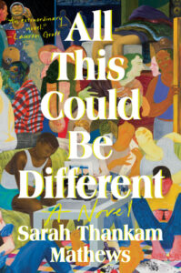 Image of the cover of “All This Could be Different” by Sarah Thankam Mathews. A vibrantly painted, urban mural of a large group of bustling busy people of all different races and ethnicities. 