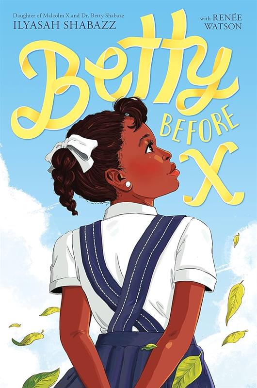An image of the book cover for “Betty Before X”  Ilyasah Shabazz and Renee Watson. A young drawn black girl stands with her hands behind her back with her face tilted towards the right. The background is a blue sky with white clouds and the wind blows green leaves around the girl. 