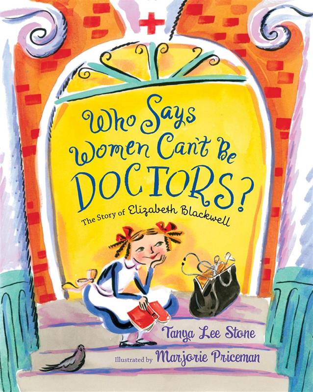 An image of the book cover for “Who says women can't be doctors? : the story of Elizabeth Blackwell” by Tanya Lee Stone. A draw depiction of a young girl sitting on a stoop with a book in one hand and the other hand resting on her chin. A vintage doctor’s bag sits open next to her and a pigeon stands on the steps below her. A red cross symbol is fixed right above the doorway to the building.  