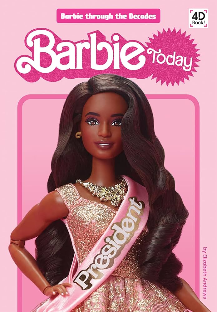 Book cover of Barbie Today by Elizabeth Andrews. It features a Barbie doll with long, wavy dark brown hair, wearing a pink glittery gown and a sash that reads "President." The background is pink with a retro-style title in white and pink letters. A label at the top reads "Barbie through the Decades," and a "4D Books" logo is in the top right corner.