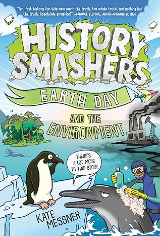 An image of the book cover for “History Smashers, Earth Day and the environment” by Kate Messner. A drawn ocean with an island forest, a swimming dolphin and an oil rig in the background. In the foreground, a penguin sits on an iceberg having a conversation with a dolphin. There is a speech bubble coming from the dolphin that says “There’s a lot more to this story.” A man in a scuba suit is washing the dolphin with lots of soapy suds. He has a soap bottle in one hand and a sponge in another.