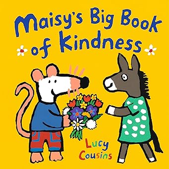 An image of the book cover for “Maisy’s Big Book of
Kindness” by Lucy Cousins. The drawn character Maisy the mouse hands a
bouquet of flowers to a drawn donkey character.
