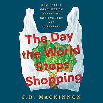 An image of the book cover for “The day the world stops shopping” by J.B. MacKinnon. A dark blue cover background with a plastic shopping bag. On the bag, there is a piece of broccoli and the title of the book in red letters.