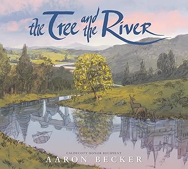 An image of the book cover for “The Tree and the River” by Aaron Becker. A drawn landscape of a river running through a spacious forest of trees. Two deers drink from the river as a third stands attentively nearby. There is a city landscape and a blimp that can only be seen in the reflection in the river.