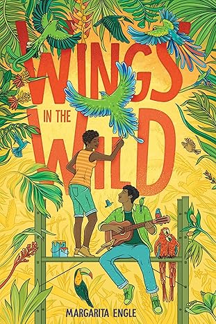 An image of the book cover for “Wings in the Wild” by Margarita Engle. A drawn image of a teen girl and a teen boy on a raised platform. The girl is painting a vibrant tropical bird and the boy is sitting playing the guitar. Small tropical birds sit on his shoulder, the guitar, and the platform. Drawn palm leaves and more tropical birds frame the cover.